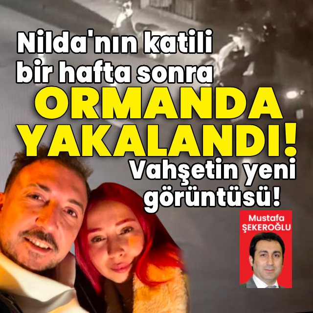 Nilda'nın katili bir hafta sonra ormanda yakalandı! Vahşetin yeni görüntüsü!