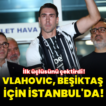 Vlahovic, Beşiktaş için İstanbul'da!