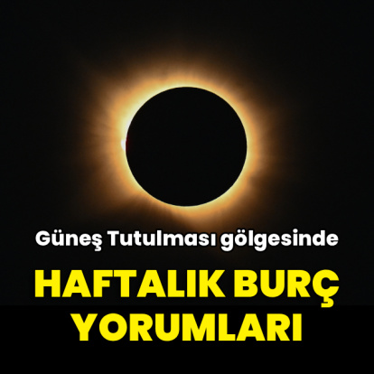 Güneş Tutulması gölgesinde haftalık burç yorumları