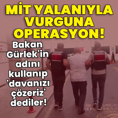MİT yalanıyla vurguna operasyon! Bakan Gürlek'in adını kullanıp 'davanızı çözeriz' dediler!