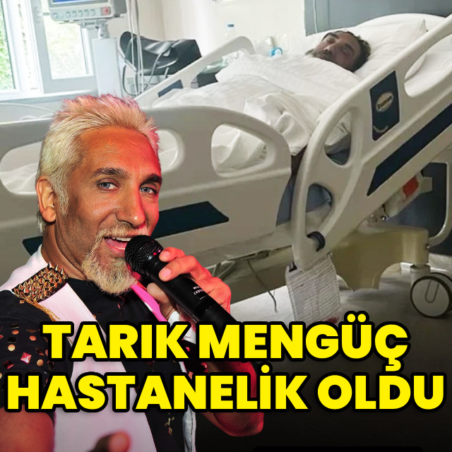 Tarık Mengüç hastanelik oldu