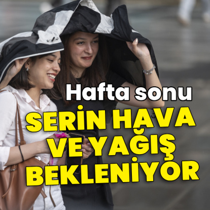 Hafta sonu serin hava ve yağış bekleniyor
