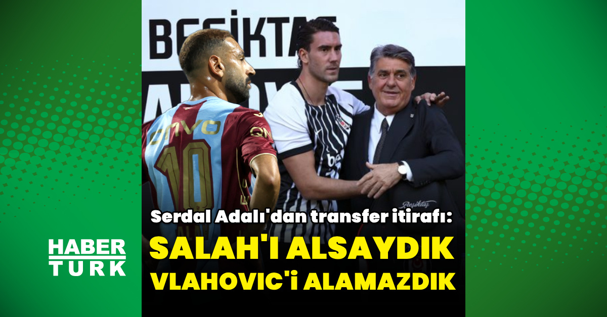 "Salah'ı alsaydık Vlahovic'i alamazdık"