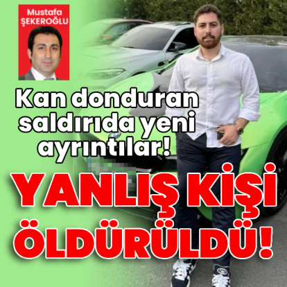 Kan donduran saldırıda yeni ayrıntılar! Yanlış kişi öldürüldü!
