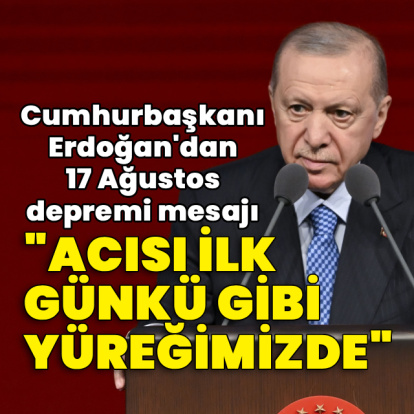 Cumhurbaşkanı Erdoğan'dan 17 Ağustos depremi mesajı
