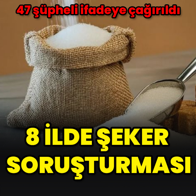 8 ilde şeker soruşturması
