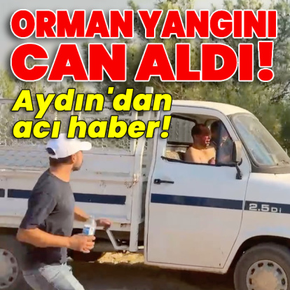 Orman yangını can aldı!
