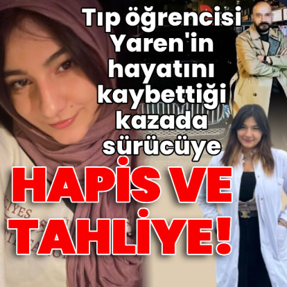 Yaren'in hayatını kaybettiği kazada sürücüye hapis ve tahliye!