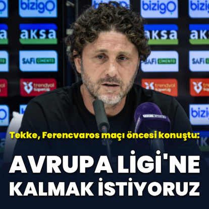 "Avrupa Ligi'ne kalmak istiyoruz"