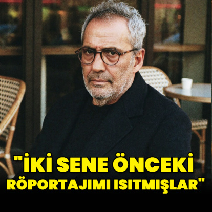 "İki sene önceki röportajımı ısıtmışlar"