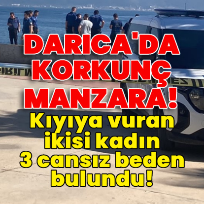 Darıca'da korkunç manzara! Kıyıya vuran 3 cansız beden bulundu!