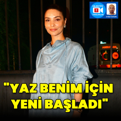 "Yaz benim için yeni başladı"