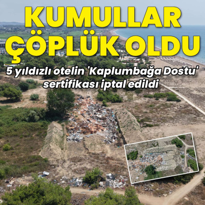 Kumulları kazıp çöplük yaptılar: 5 yıldızlı otelin 'Kaplumbağa Dostu' sertifikası iptal edildi