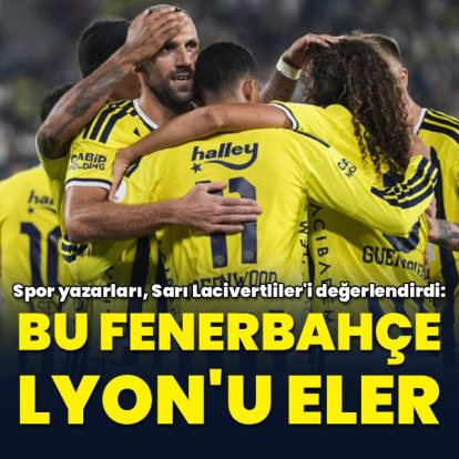 "Bu Fenerbahçe Lyon'u eler"