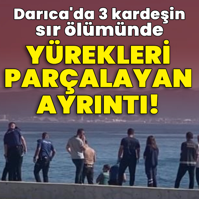 Darıca'da 3 kardeşin sır ölümünde yürekleri parçalayan ayrıntı!