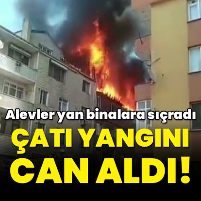 Gaziosmanpaşa’da çatı yangınında can kaybı