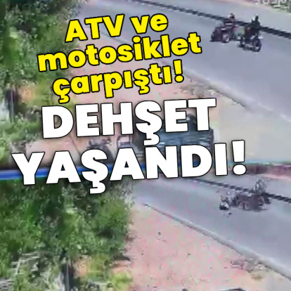 ATV ve motosiklet çarpıştı! Dehşet yaşandı!