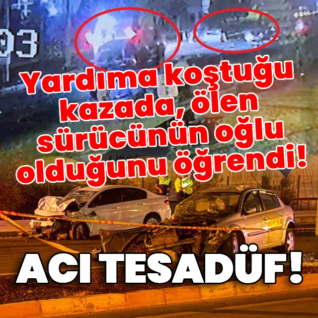 Yardıma koştuğu kazada, ölen sürücünün oğlu olduğunu öğrendi!