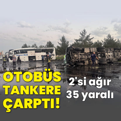 Yolcu otobüsü ile yakıt tankeri çarpıştı: 35 yaralı