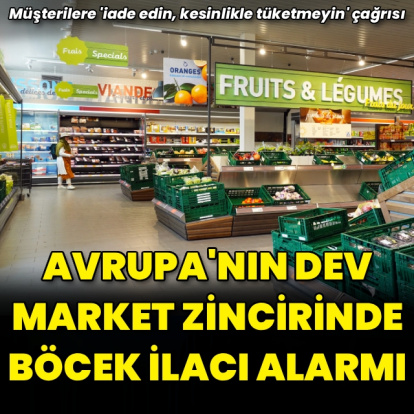 Avrupa'nın ünlü market zincirinde böcek ilacı alarmı