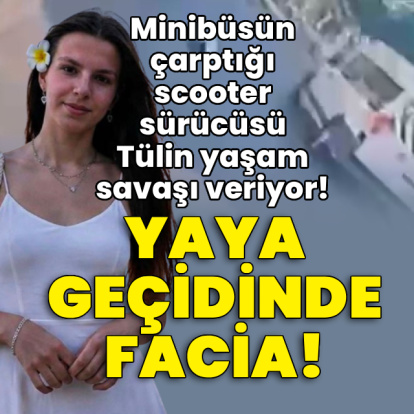 Minibüsün çarptığı scooter sürücüsü Tülin yaşam savaşı veriyor!