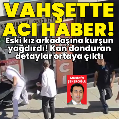 Kıskançlık vahşetinde acı haber geldi! Eski kız arkadaşına kurşun yağdırdı!