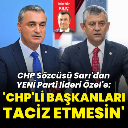 CHP Sözcüsü Müslim Sarı: "Özgür Özel, CHP'li belediye başkanlarını taciz etmekten vazgeçsin"