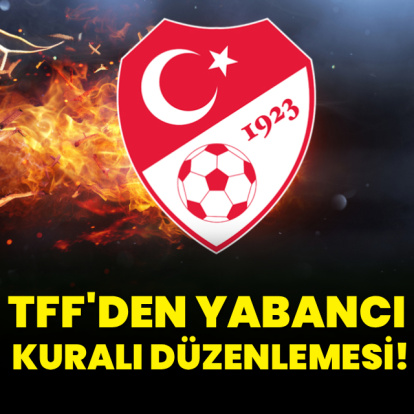 TFF'den yabancı kuralıyla ilgili düzenleme!