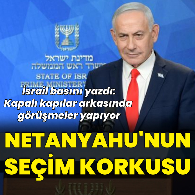 'Netanyahu seçimleri kaybetmekten korkuyor'