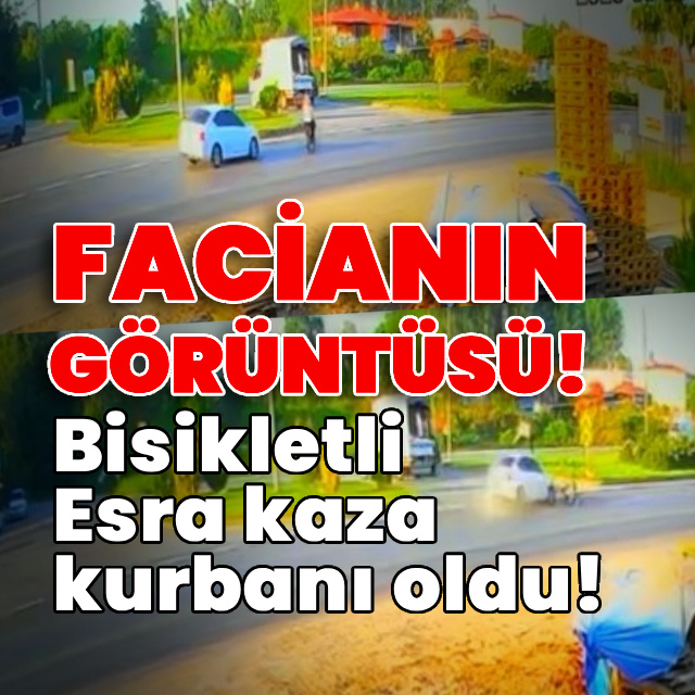Facianın görüntüsü! Bisikletli Esra kaza kurbanı oldu!
