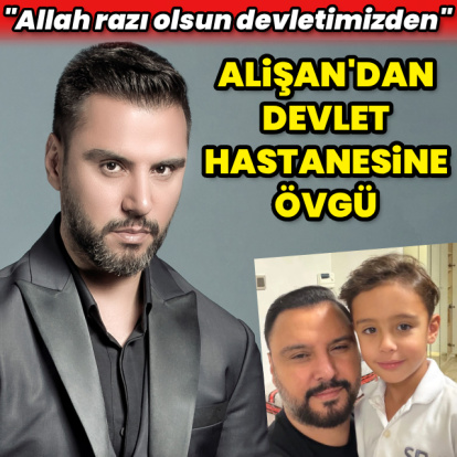 Alişan'dan devlet hastanesine övgü
