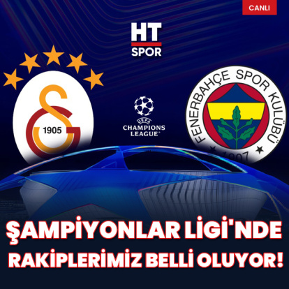 CANLI | Devler Ligi'nde rakiplerimiz belli oluyor!