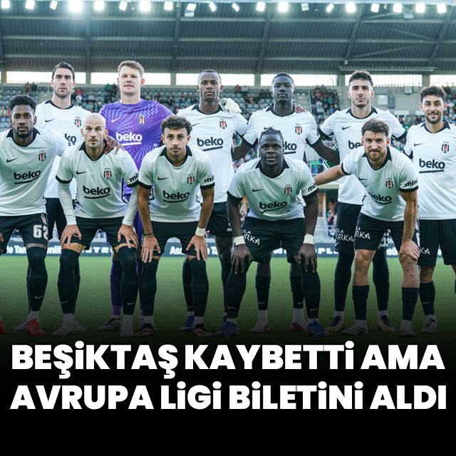 Beşiktaş kaybetti ama Avrupa Ligi biletini aldı