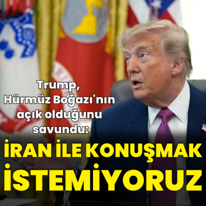 Trump: Hürmüz açık, İran ile konuşmak istemiyoruz