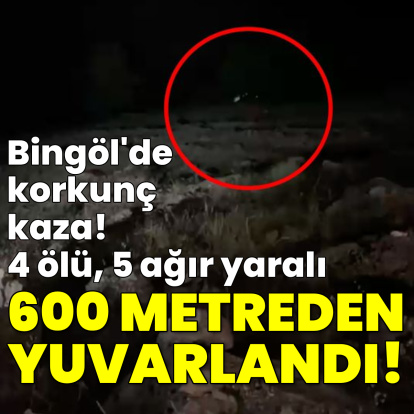 600 metre yuvarlandı! 4 ölü, 5 yaralı