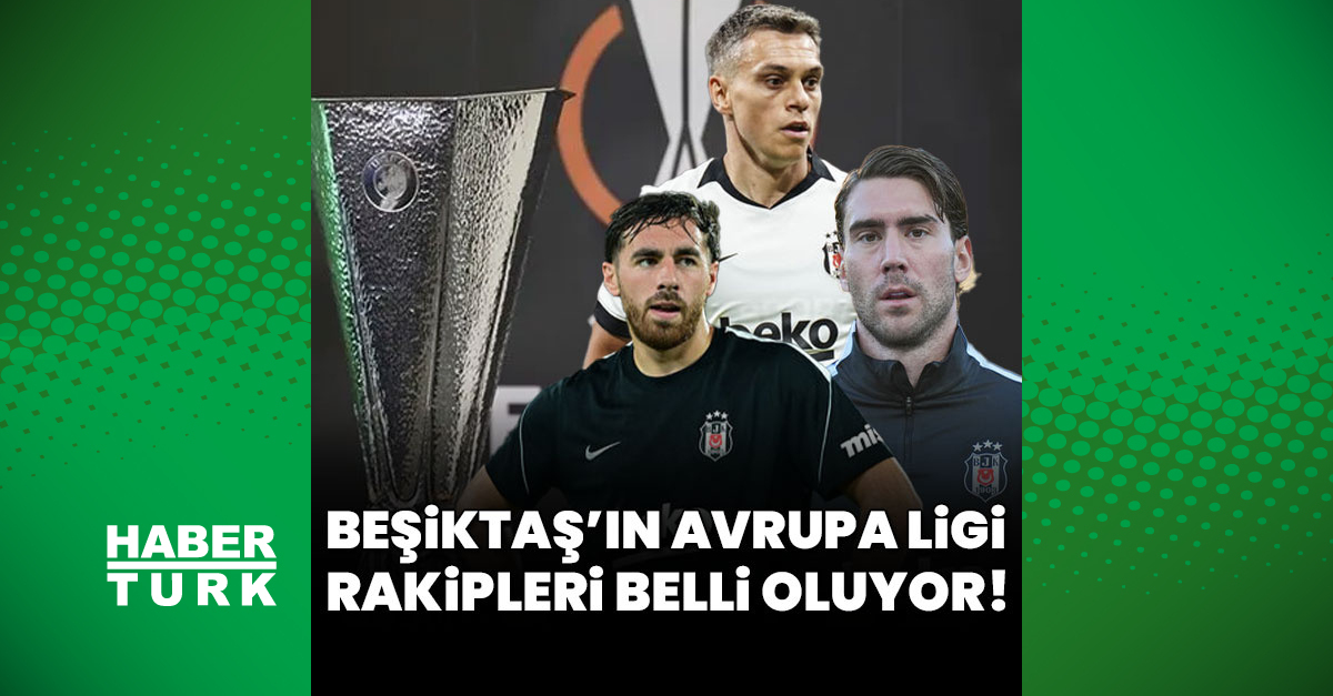 Beşiktaş'ın rakipleri belli oluyor