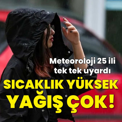 Sıcaklık yüksek, yağış çok! Meteoroloji’den 25 il için kritik uyarı