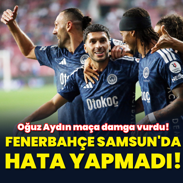 Fenerbahçe, Samsun'da hata yapmadı!