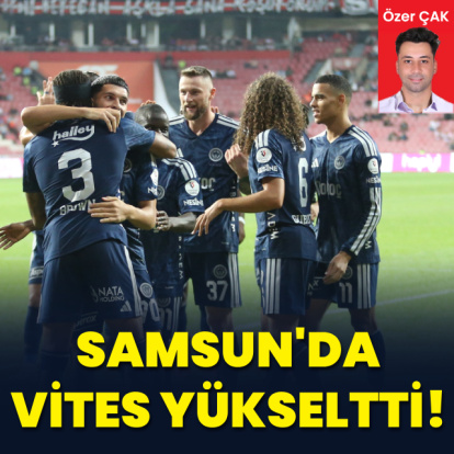 "Fenerbahçe Samsun’da vites yükseltti"