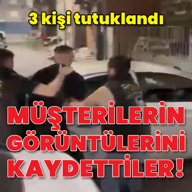 Müşterilerin görüntülerini kaydettiler! 3 tutuklama