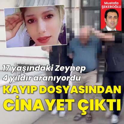 17 yaşındaki Zeynep 4 yıldır aranıyordu: Kayıp dosyasından cinayet çıktı