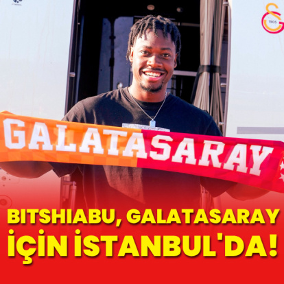 Bitshiabu, Galatasaray için İstanbul'da!