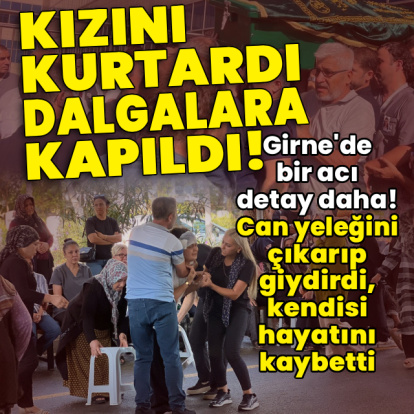 Can yeleğini çıkarıp kızına giydirdi, kendisi dalgalara kapıldı!