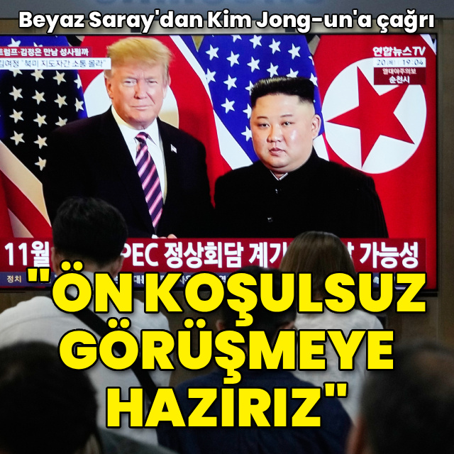 "Trump, Kim ile ön koşulsuz olarak görüşmeye açık"