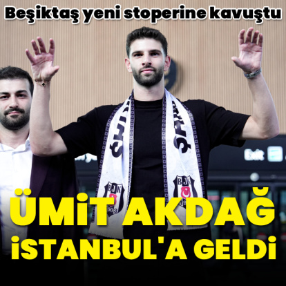 Ümit Akdağ, Beşiktaş için İstanbul'da!