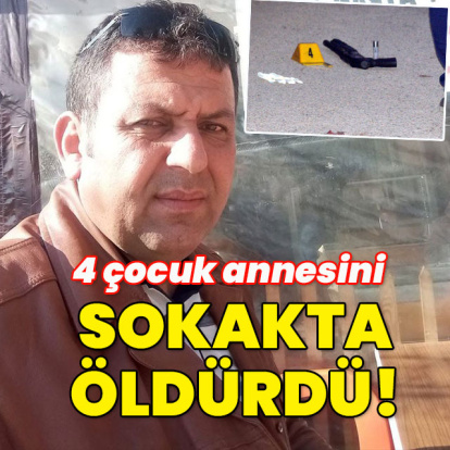 4 çocuk annesini sokakta öldürdü!