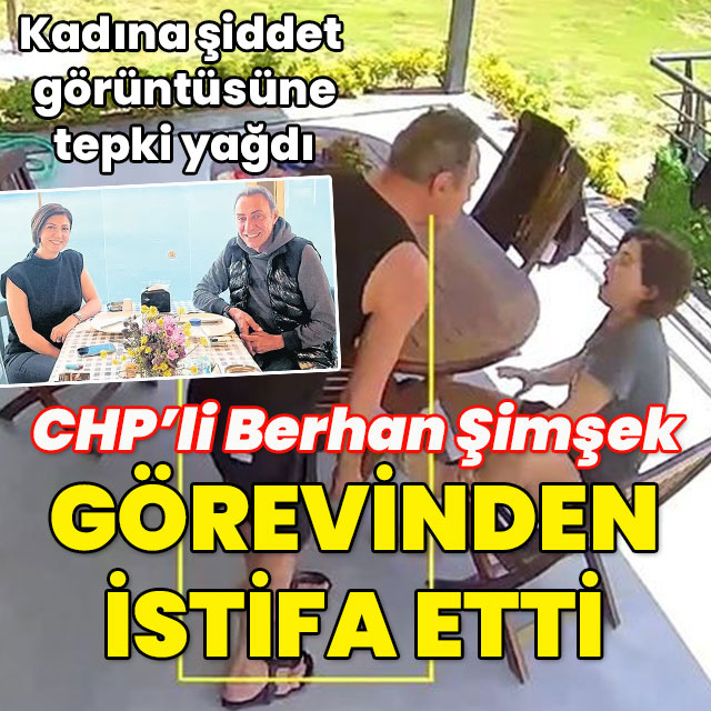 Kadına şiddet görüntüsüyle tepki çeken Berhan Şimşek görevinden istifa etti