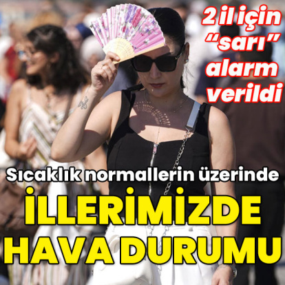 2 kent için "sarı" alarm verildi! İllerimizde hava durumu