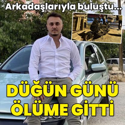 Arkadaşlarıyla buluşmuştu... Düğün gününde ölüme gitti!