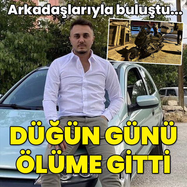 Arkadaşlarıyla buluşmuştu... Düğün gününde ölüme gitti!